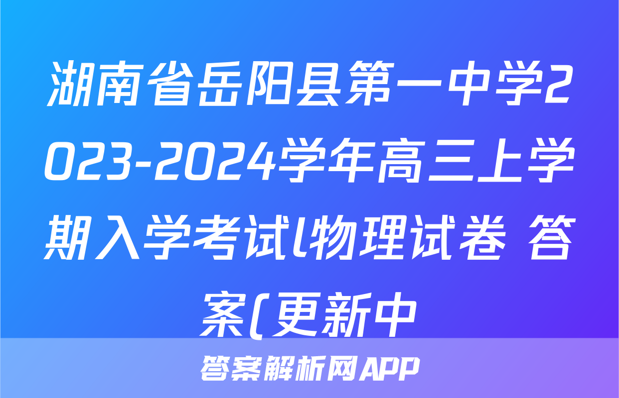 湖南省岳阳县第一中学2023-2024学年高三上学期入学考试l物理试卷 答案(更新中)